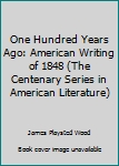 Hardcover One Hundred Years Ago: American Writing of 1848 (The Centenary Series in American Literature) Book