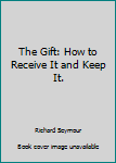 Paperback The Gift: How to Receive It and Keep It. Book