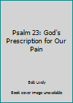 Paperback Psalm 23: God's Prescription for Our Pain Book