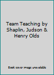 Unknown Binding Team Teaching by Shaplin, Judson & Henry Olds Book
