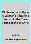Unknown Binding Of Heaven and Hope A Layman's Plea for a Return to the True Foundations of Chris Book