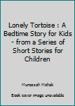 Paperback Lonely Tortoise : A Bedtime Story for Kids- from a Series of Short Stories for Children Book