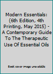 Hardcover Modern Essentials: (6th Edition, 4th Printing, May 2015) - A Contemporary Guide To The Therapeutic Use Of Essential Oils Book