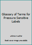 Unknown Binding Glossary of Terms for Pressure Sensitive Labels Book