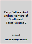 Hardcover Early Settlers And Indian Fighters of Southwest Texas.Volume 2 Book