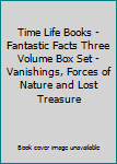 Hardcover Time Life Books - Fantastic Facts Three Volume Box Set - Vanishings, Forces of Nature and Lost Treasure Book