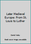 Hardcover Later Medievel Europe: From St. Louis to Luther Book