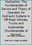 Paperback Hydraulics: The Fundamentals of Service and Theory of Operation for Hydraulic Systems in Off-Road Vehicles, Trucks and Automobiles (Fundamentals of Service) Book