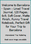 Paperback Welcome to Barcelona - Spain : Lined Travel Journal, 120 Pages, 6x9, Soft Cover, Matte Finish, Funny Travel Notebook, Perfect Gift for Your Trip to Barcelona Book