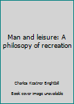 Unknown Binding Man and leisure: A philosopy of recreation Book