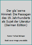Der gla¨serne Himmel: Die Passagen des 19. Jahrhunderts als Sujet der Literatur (German Edition)