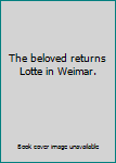 Hardcover The beloved returns Lotte in Weimar. Book