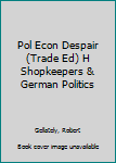 Hardcover Pol Econ Despair (Trade Ed) H Shopkeepers & German Politics Book