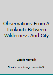 Paperback Observations From A Lookout: Between Wilderness And City Book