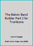The Belwin Band Builder Part 2 for Trombone