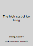 Unknown Binding The high cost of low living Book