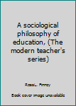 Hardcover A sociological philosophy of education, (The modern teacher's series) Book