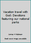 Paperback Vacation travel with God: Devotions featuring our national parks Book