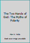 The Two Hands of God: The Myths of Polarity
