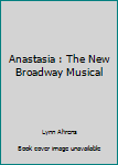Anastasia : The New Broadway Musical