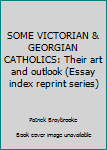 Hardcover SOME VICTORIAN & GEORGIAN CATHOLICS: Their art and outlook (Essay index reprint series) Book