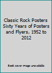 Hardcover Classic Rock Posters Sixty Years of Posters and Flyers, 1952 to 2012 Book