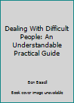 Paperback Dealing With Difficult People: An Understandable Practical Guide Book