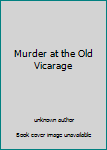Unknown Binding Murder at the Old Vicarage Book