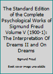 The Standard Edition of the Complete Psychological Works of Sigmund Freud Volume V (1900-1): The Interpretation Of Dreams II and On Dreams