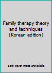 Family therapy theory and techniques (Korean edition)