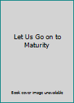 Unknown Binding Let Us Go on to Maturity Book