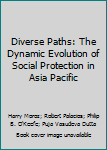 Paperback Diverse Paths: The Dynamic Evolution of Social Protection in Asia Pacific Book