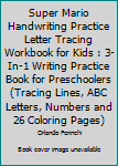 Super Mario Handwriting Practice Letter Tracing Workbook for Kids : 3-In-1 Writing Practice Book for Preschoolers (Tracing Lines, ABC Letters, Numbers and 26 Coloring Pages)