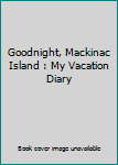 Board book Goodnight, Mackinac Island : My Vacation Diary Book