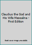 Claudius the God and His Wife Messalina - First Edition