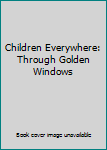 Children Everywhere: Through Golden Windows