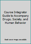 Unknown Binding Course Integrator Guide to Accompany Drugs, Society, and Human Behavior Book