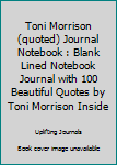 Toni Morrison (quoted) Journal Notebook : Blank Lined Notebook Journal with 100 Beautiful Quotes by Toni Morrison Inside
