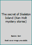 Unknown Binding The secret of Skeleton Island (Ken Holt mystery stories) Book