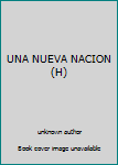 Unknown Binding UNA NUEVA NACION (H) Book