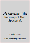 Library Binding Ufo Retrievals : The Recovery of Alien Spacecraft Book