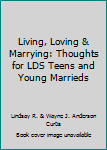 Hardcover Living, Loving & Marrying: Thoughts for LDS Teens and Young Marrieds Book