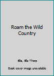 Paperback Roam the Wild Country Book