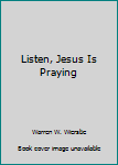 Paperback Listen, Jesus Is Praying Book