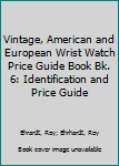 Paperback Vintage, American and European Wrist Watch Price Guide Book Bk. 6: Identification and Price Guide Book