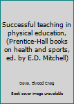 Hardcover Successful teaching in physical education, (Prentice-Hall books on health and sports, ed. by E.D. Mitchell) Book
