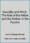 Paperback Sexuality and Mind: The Role of the Father and the Mother in the Psyche Book