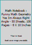 Paperback Math Notebook : Funny Math Geometry Yes Im Always Right Angle - 50 Sheets, 100 Pages - 8 X 10 Inches Book