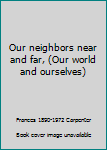 Our Neighbors Near and Far