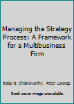 Managing The Strategy Process: A Framework For A Multibusiness Firm